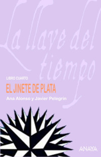 Ana y Pelegrin_ Javier Alonso; Javier Pelegrín — (La Llave Del Tiempo 04) El jinete de plata