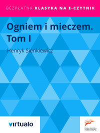 Henryk Sienkiewicz — Ogniem i mieczem, T.I