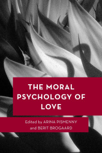 Arina Pismenny & Berit Brogaard — The Moral Psychology of Love