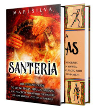 Mari Silva — Santeria and Orishas: An Essential Guide to Lucumi Spells, Rituals and African Orisha Deities along with Their Presence in Yoruba, Voodoo, Hoodoo and Santeria