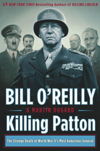 Bill O'Reilly — Killing Patton: The Strange Death of World War II's Most Audacious General