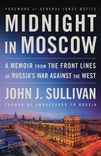 John J. Sullivan — Midnight in Moscow: A Memoir from the Front Lines of Russia's War Against the West