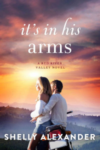 Shelly Alexander [Alexander, Shelly] — It's In His Arms (A Red River Valley Novel Book 4)