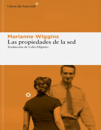 Marianne Wiggins — Las Propiedades De La Sed