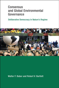 Walter F. Baber — Consensus and Global Environmental Governance: Deliberative Democracy in Nature's Regime