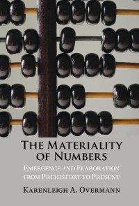 Karenleigh A. Overmann — The Materiality of Numbers: Emergence and Elaboration from Prehistory to Present