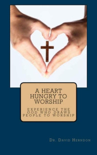 David Herndon [Herndon, David] — A Heart Hungry to Worship