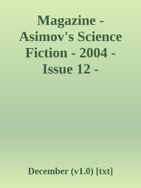 December (v1.0) — Magazine - Asimov's Science Fiction - 2004 - Issue 12 - December (v1.0) [txt]
