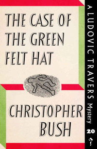 Christopher Bush — The Case of the Green Felt Hat: A Ludovic Travers Mystery