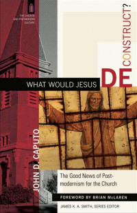 Caputo, John D.; — What Would Jesus Deconstruct? (The Church and Postmodern Culture)