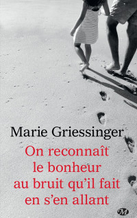 Marie Griessinger — On reconnaît le bonheur au bruit qu'il fait en s'en allant