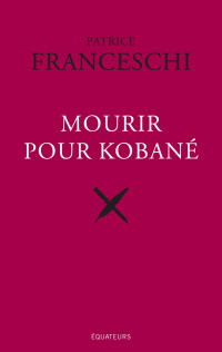 Patrice Franceschi — Mourir pour Kobané
