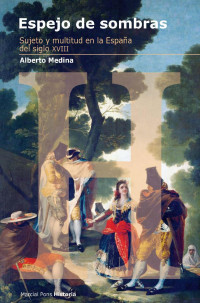 Medina Domínguez & Alberto — Espejo de sombras: sujeto y multitud en la España del siglo XVIII