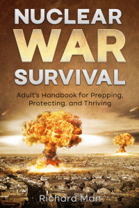 Man, Richard — Nuclear War Survival: Adult's Handbook for Prepping, Protecting, and Thriving
