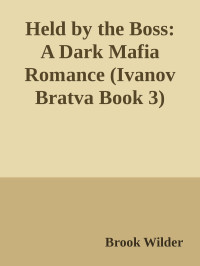 Brook Wilder — Held by the Boss: A Dark Mafia Romance (Ivanov Bratva Book 3)