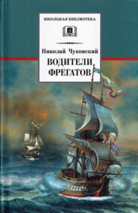 Николай Корнеевич Чуковский — Водители фрегатов. О великих мореплавателях XVIII — начала XIX века