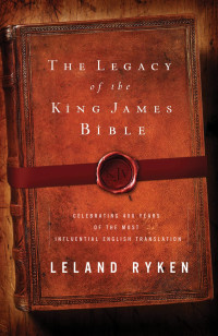 Leland Ryken — The Legacy of the King James Bible: Celebrating 400 Years of the Most Influential English Translation