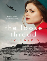 Liz Harris — The Loose Thread: A gripping WW2 saga (Three Sisters)