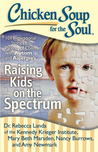 Dr. Rebecca Landa & Mary Beth Marsden — Chicken Soup for the Soul: Raising Kids on the Spectrum: 101 Inspirational Stories for Parents of Children with Autism and Asperger’s