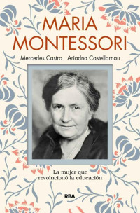 Ariadna Castellarnau y Mercedes Castro — Maria Montessori