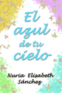 Nuria Elisabeth Sánchez — El Azul De Tu Cielo