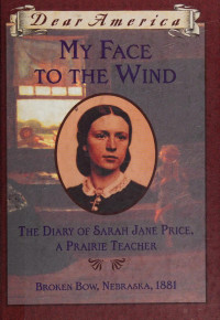 Jim Murphy — My Face to the Wind: The Diary of Sarah Jane Price, a Prairie Teacher