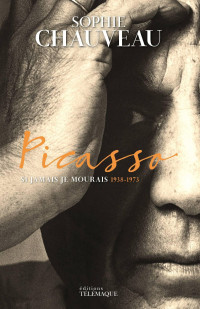 Chauveau, Sophie [Chauveau, Sophie] — Picasso : Si jamais je mourais 1938-1973
