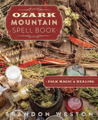 Brandon Weston — Ozark Mountain Spell Book: Folk Magic Healing