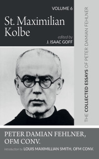 Peter Damian Fehlner OFM Conv.;J. Isaac Goff; — St. Maximilian Kolbe