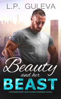 L.P. Guleva, Lydia Guleva — Beauty and Her Beast: Contemporary Bodyguard Romance Novel