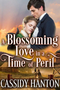 Cassidy Hanton [Hanton, Cassidy] — A Blossoming Love In A Time Of Peril: A Historical Western Romance