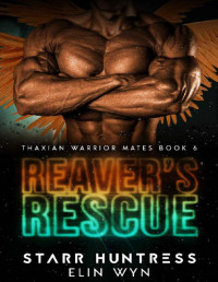 Elin Wyn & Starr Huntress — Reaver's Rescue (Thaxian Warrior Mates Book 6)