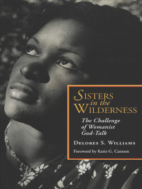 Williams, Delores S. — Sisters in the Wilderness: The Challenge of Womanist God-Talk