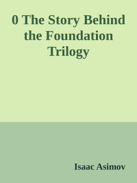 Isaac Asimov — 0 The Story Behind the Foundation Trilogy