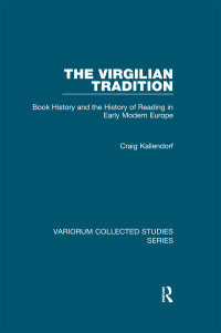 Craig Kallendorf — The Virgilian Tradition: Book History and the History of Reading in Early Modern Europe