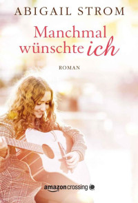 Abigail Strom — Manchmal wünschte ich (German Edition)