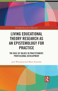 Jack Whitehead;Marie Huxtable; & Marie Huxtable — Living Educational Theory Research As an Epistemology for Practice