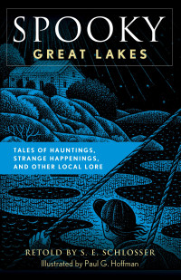 S. E. Schlosser — Spooky Great Lakes: Tales of Hauntings, Strange Happenings, and Other Local Lore