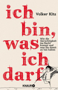 Kitz, Volker — Ich bin, was ich darf · Wie die Gerechtigkeit ins Recht kommt und was Sie damit zu tun haben