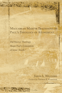 Jarvis J. Williams; — Maccabean Martyr Traditions in Paul's Theology of Atonement