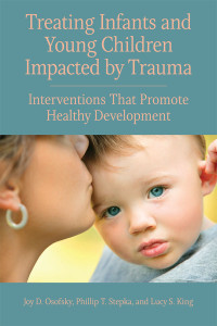 Joy D. Osofsky;Phillip T. Stepka;Lucy S. King; — Treating Infants and Young Children Impacted by Trauma