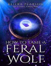 Keiera Pearson — How to Tame a Feral Wolf