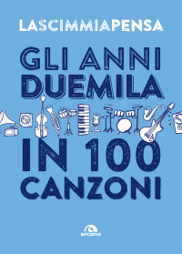 Aa. Vv.; — Gli anni 2000 in 100 canzoni