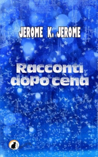 Jerome K. Jerome — Racconti dopo cena (Italian Edition)