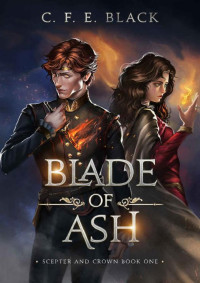 C. F. E. Black — Blade of Ash: Scepter and Crown Book One