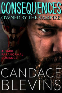 Candace Blevins — Consequences: Owned by the Vampire (Out of the Fire Book 1)