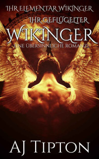 AJ Tipton — Ihr Geflügelter Wikinger: Eine Übersinnliche Romanze (Ihr Elementar Wikinger 3) (German Edition)