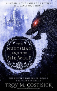 Troy Costisick [Costisick, Troy] — The Huntsman and the She-Wolf: The Hunter's Rose Series - Book 1