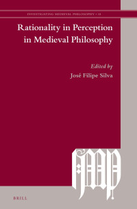 Jos Filipe Silva; — Rationality in Perception in Medieval Philosophy