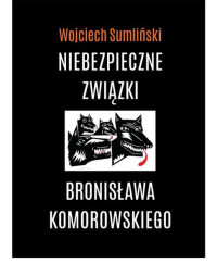 Wojciech Sumliński — Niebezpieczne związki Bronisława Komorowskiego